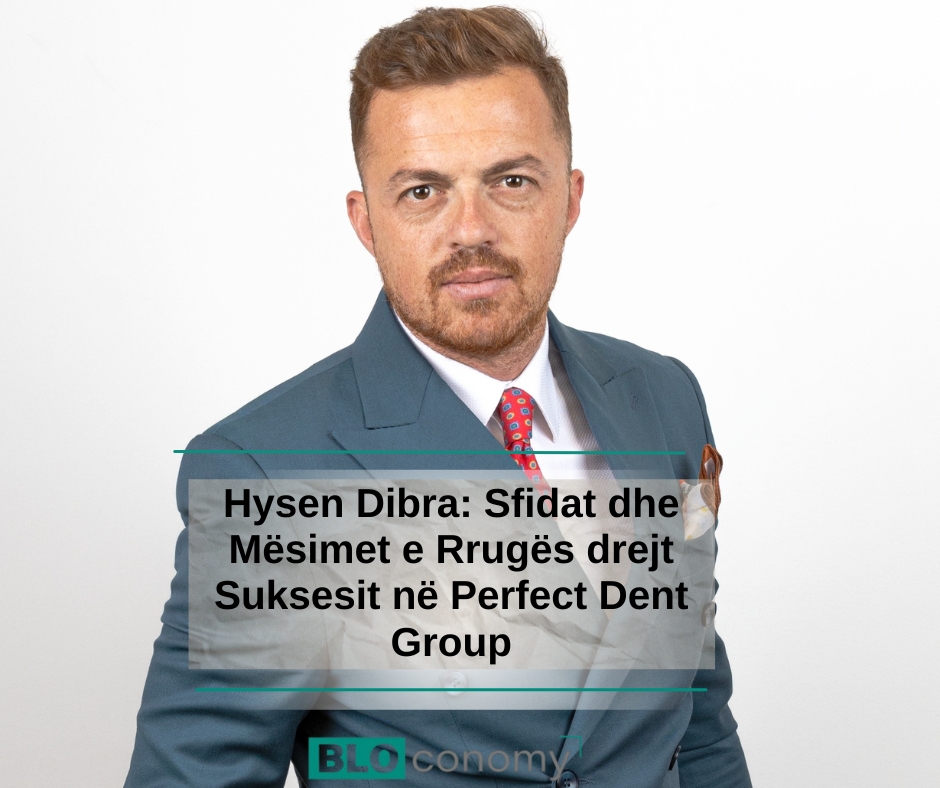 Hysen Dibra: Sfidat dhe Mësimet e Rrugës drejt Suksesit në Perfect Dent Group